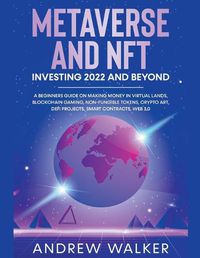 Cover image for Metaverse and NFT Investing 2022 and Beyond: A Beginners Guide On Making Money In Virtual Lands, Blockchain Gaming, Non-Fungible Tokens, Crypto Art, DeFi Projects, Smart Contracts, Web 3.0