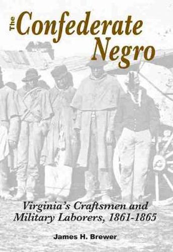 Cover image for The Confederate Negro: Virginia's Craftsmen and Military Laborers, 1861-1865