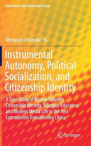 Cover image for Instrumental Autonomy, Political Socialization, and Citizenship Identity: A Case Study of Korean Minority Citizenship Identity, Bilingual Education and Modern Media Life in the Post-Communism Transitioning China