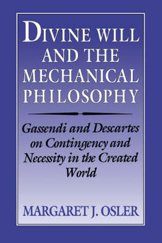 Cover image for Divine Will and the Mechanical Philosophy: Gassendi and Descartes on Contingency and Necessity in the Created World