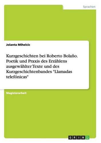 Cover image for Kurzgeschichten bei Roberto Bolano. Poetik und Praxis des Erzahlens ausgewahlter Texte und des Kurzgeschichtenbandes Llamadas telefonicas