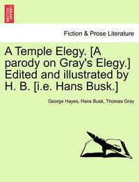 Cover image for A Temple Elegy. [a Parody on Gray's Elegy.] Edited and Illustrated by H. B. [i.E. Hans Busk.]