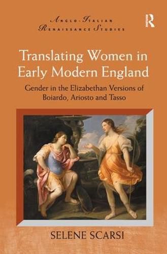 Cover image for Translating Women in Early Modern England: Gender in the Elizabethan Versions of Boiardo, Ariosto and Tasso