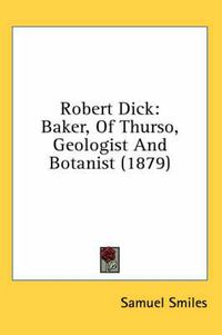 Cover image for Robert Dick: Baker, of Thurso, Geologist and Botanist (1879)
