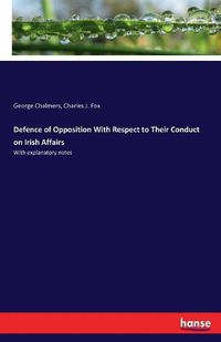 Cover image for Defence of Opposition With Respect to Their Conduct on Irish Affairs: With explanatory notes