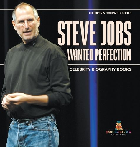 Steve Jobs Wanted Perfection - Celebrity Biography Books Children's Biography Books