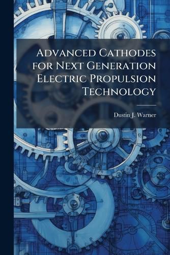 Cover image for Advanced Cathodes for Next Generation Electric Propulsion Technology