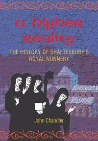 Cover image for A Higher Reality: The History of Shaftesbury's Royal Nunnery