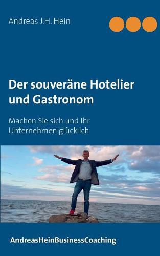 Der souverane Hotelier und Gastronom: Machen Sie sich und Ihr Unternehmen glucklich