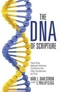 Cover image for The DNA of Scripture: How True Natural Science Confirms the Holy Scriptures as True