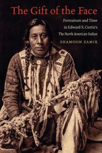 Cover image for The Gift of the Face: Portraiture and Time in Edward S. Curtis's The North American Indian