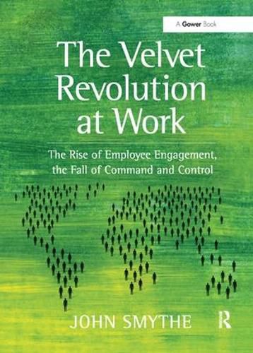 Cover image for The Velvet Revolution at Work: The Rise of Employee Engagement, the Fall of Command and Control