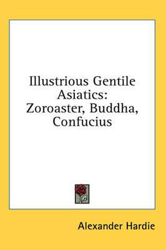 Cover image for Illustrious Gentile Asiatics: Zoroaster, Buddha, Confucius