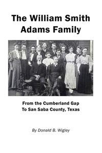 Cover image for The William Smith Adams Family - From the Cumberland Gap to San Saba County, Texas