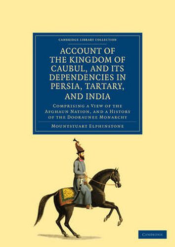 Cover image for Account of the Kingdom of Caubul, and its Dependencies in Persia, Tartary, and India: Comprising a View of the Afghaun Nation, and a History of the Dooraunee Monarchy