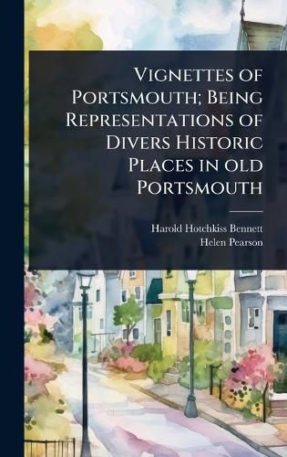Cover image for Vignettes of Portsmouth; Being Representations of Divers Historic Places in old Portsmouth