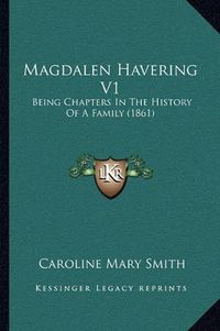 Cover image for Magdalen Havering V1: Being Chapters in the History of a Family (1861)