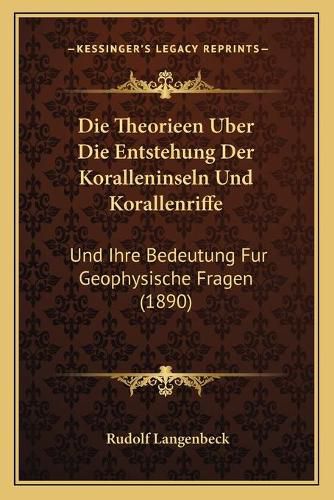 Cover image for Die Theorieen Uber Die Entstehung Der Koralleninseln Und Korallenriffe: Und Ihre Bedeutung Fur Geophysische Fragen (1890)