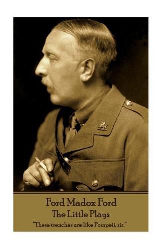 Ford Madox Ford - The Little Plays: These trenches are like Pompeii, sir.