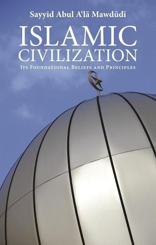 Cover image for Islamic Civilization: Its Foundational Beliefs and Principles