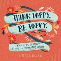Cover image for Think Happy, Be Happy: Art, Inspiration, Joy