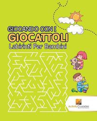 Cover image for Giocando Con I Giocattoli: Labirinti Per Bambini