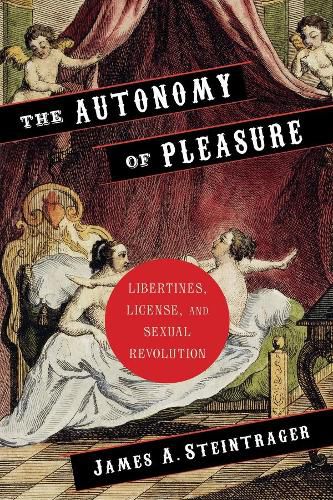 Cover image for The Autonomy of Pleasure: Libertines, License, and Sexual Revolution