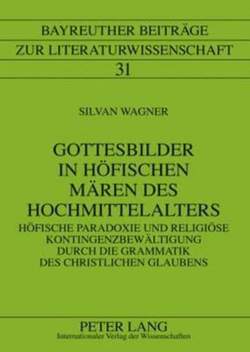 Cover image for Gottesbilder in Hoefischen Maeren Des Hochmittelalters: Hoefische Paradoxie Und Religioese Kontingenzbewaeltigung Durch Die Grammatik Des Christlichen Glaubens