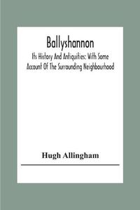 Cover image for Ballyshannon: Its History And Antiquities: With Some Account Of The Surrounding Neighbourhood