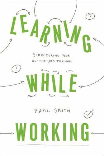 Cover image for Learning While Working: Structuring Your On-the-Job Training
