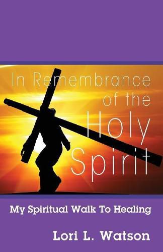 Cover image for In Remembrance of the Holy Spirit: My Spiritual Walk to Healing