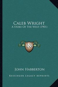 Cover image for Caleb Wright: A Story of the West (1901)