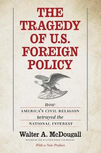 Cover image for The Tragedy of U.S. Foreign Policy: How America's Civil Religion Betrayed the National Interest