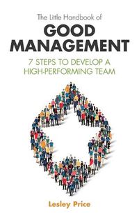 Cover image for The Little Handbook of Good Management: 7 Steps to Develop a High-Performing Team