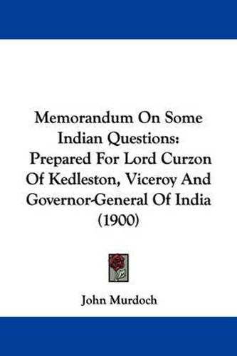 Cover image for Memorandum on Some Indian Questions: Prepared for Lord Curzon of Kedleston, Viceroy and Governor-General of India (1900)