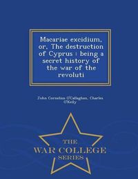 Cover image for Macariae excidium, or, The destruction of Cyprus: being a secret history of the war of the revoluti - War College Series