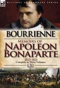 Cover image for Memoirs of Napoleon Bonaparte: Volume 3-1813-1821