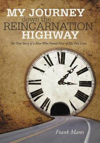 Cover image for My Journey Down the Reincarnation Highway: The True Story of a Man Who Found Nine of His Past Lives