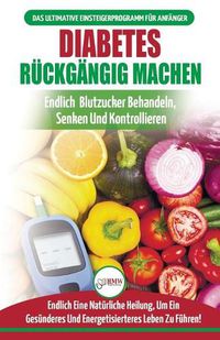 Cover image for Diabetes Ruckgangig Machen: Leitfaden Zur Umkehrung Von Diabetes - Naturlich Heilen, Senken Und Kontrollieren Sie Ihren Blutzucker (Bucher In Deutsch / Reverse Diabetes German Book)