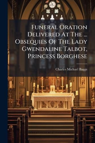 Cover image for Funeral Oration Delivered At The ... Obsequies Of The Lady Gwendaline Talbot, Princess Borghese