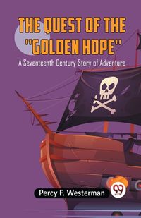 Cover image for The Quest of the 'Golden Hope'A Seventeenth Century Story of Adventure (Edition2023)