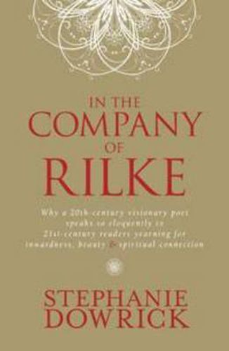 In the Company of Rilke: Why a 20th-century visionary poet speaks so eloquently to 21st-century readers yearning for inwardness, beauty and spiri