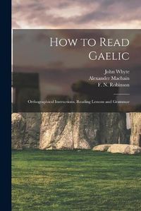 Cover image for How to Read Gaelic: Orthographical Instructions, Reading Lessons and Grammar