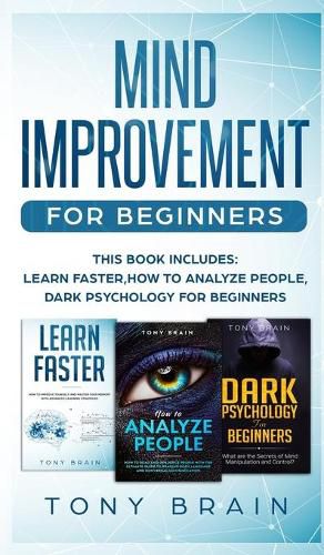 Cover image for Mind Improvement for Beginners: This book includes: LEARN FASTER, HOW TO ANALYZE PEOPLE and DARK PSYCHOLOGY FOR BEGINNERS.