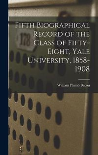 Cover image for Fifth Biographical Record of the Class of Fifty-eight, Yale University, 1858-1908