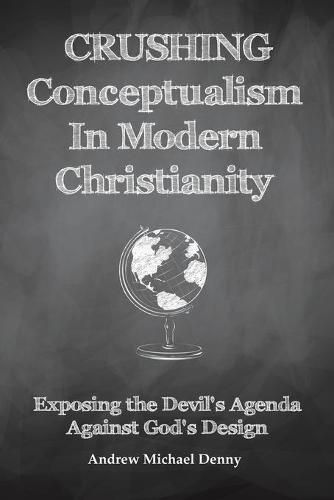 Crushing Conceptualism in Modern Christianity: Exposing the Devil's Agenda Against God's Design