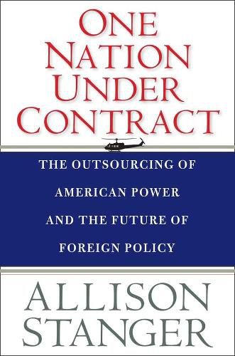 Cover image for One Nation Under Contract: The Outsourcing of American Power and the Future of Foreign Policy