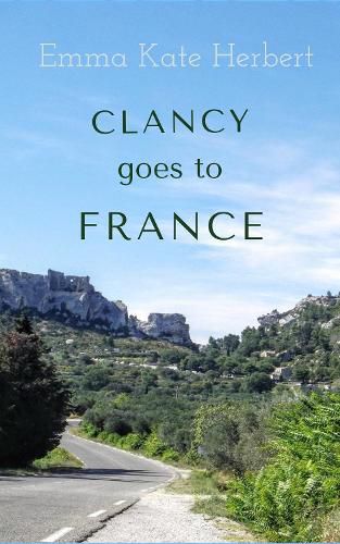 Clancy Goes to France: The Memoirs of a Mother's Inspirational Adventure on the Back Roads of France