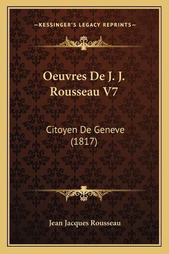 Oeuvres de J. J. Rousseau V7: Citoyen de Geneve (1817)