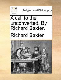 Cover image for A Call to the Unconverted. by Richard Baxter.